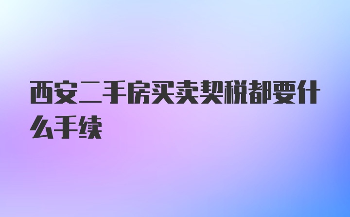 西安二手房买卖契税都要什么手续