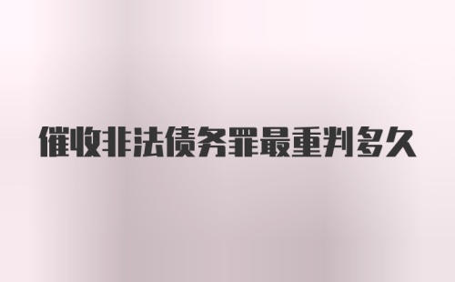 催收非法债务罪最重判多久