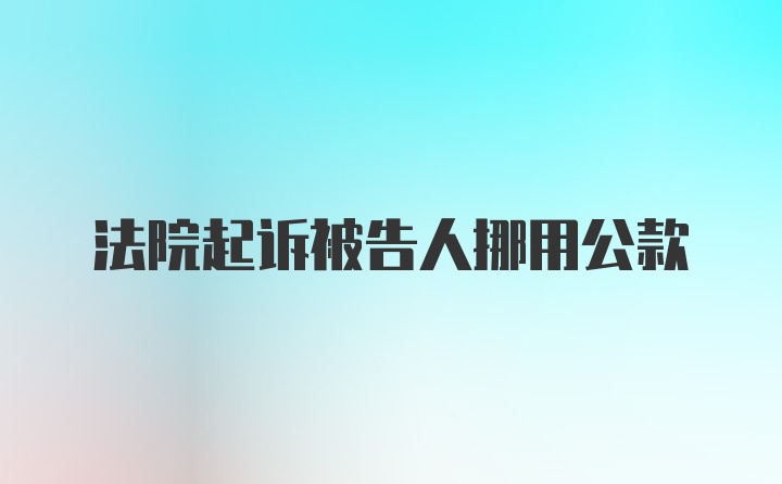 法院起诉被告人挪用公款