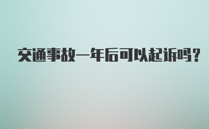 交通事故一年后可以起诉吗？