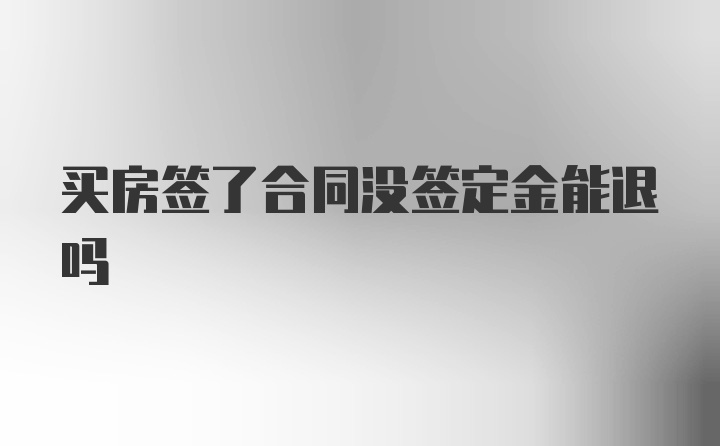 买房签了合同没签定金能退吗