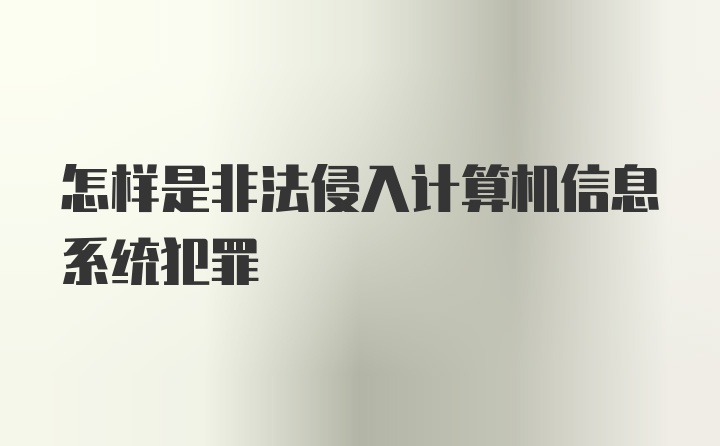 怎样是非法侵入计算机信息系统犯罪