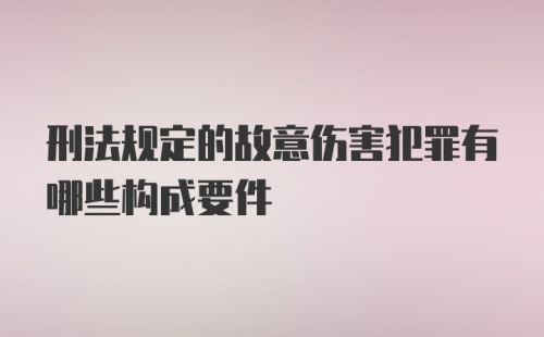 刑法规定的故意伤害犯罪有哪些构成要件