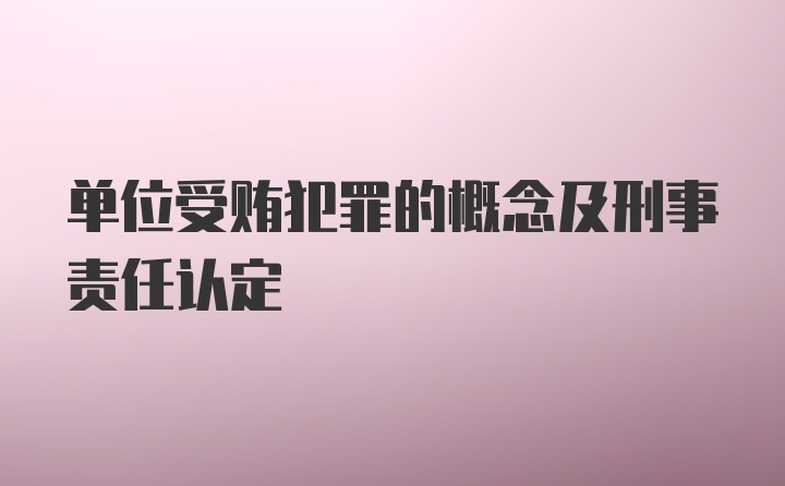 单位受贿犯罪的概念及刑事责任认定