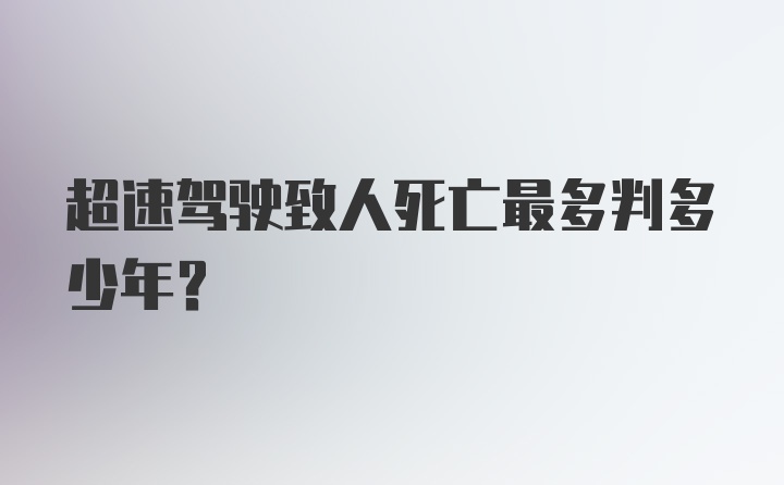 超速驾驶致人死亡最多判多少年？