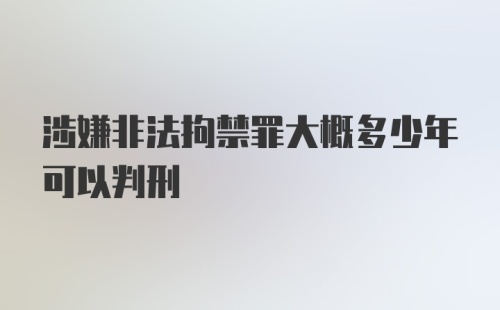 涉嫌非法拘禁罪大概多少年可以判刑