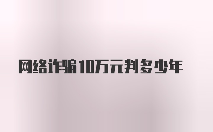 网络诈骗10万元判多少年