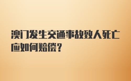 澳门发生交通事故致人死亡应如何赔偿？