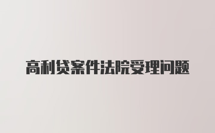 高利贷案件法院受理问题