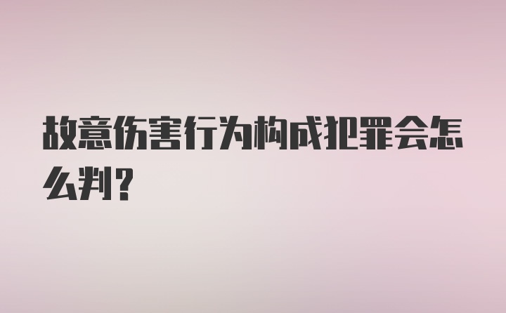 故意伤害行为构成犯罪会怎么判?