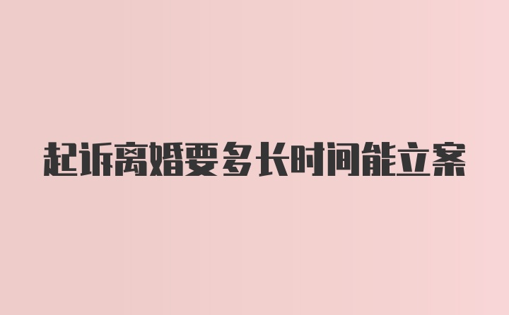 起诉离婚要多长时间能立案