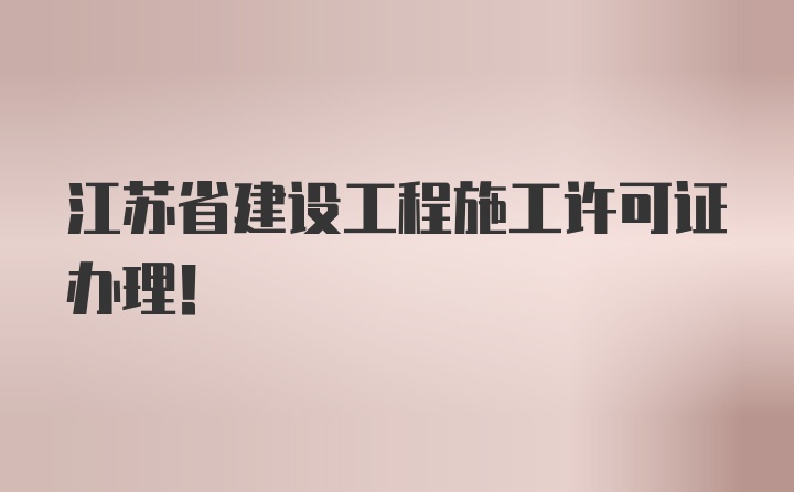 江苏省建设工程施工许可证办理！