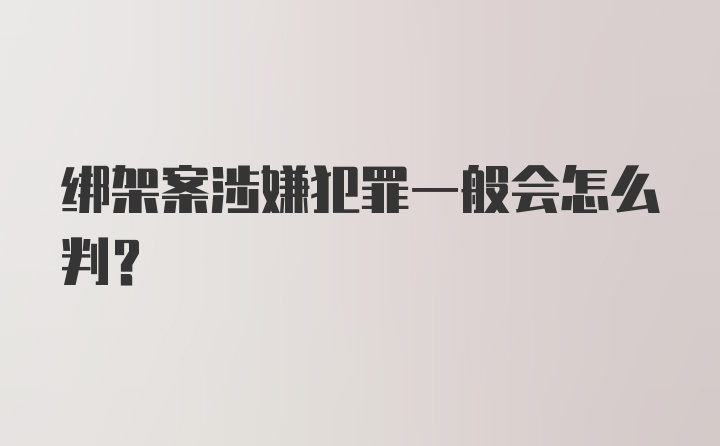 绑架案涉嫌犯罪一般会怎么判?