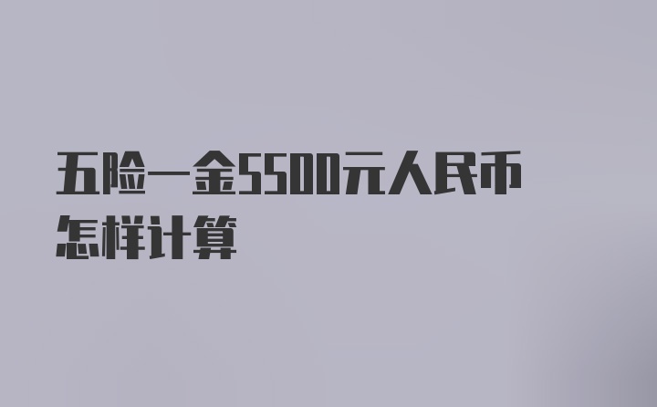 五险一金5500元人民币怎样计算