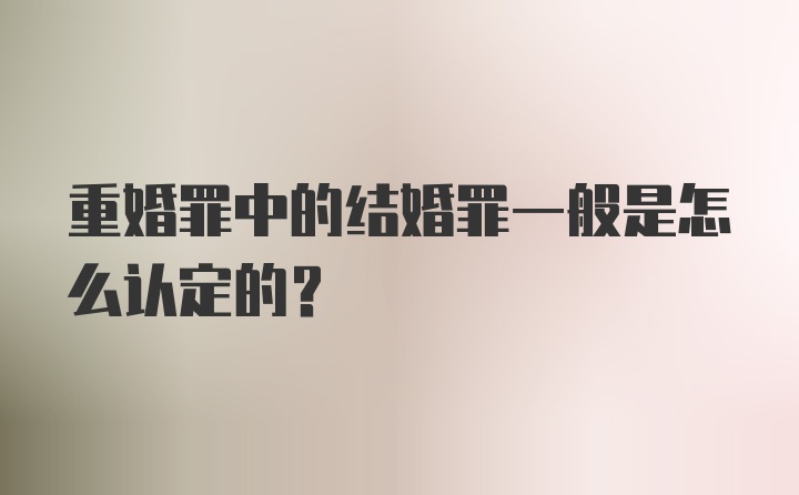 重婚罪中的结婚罪一般是怎么认定的？