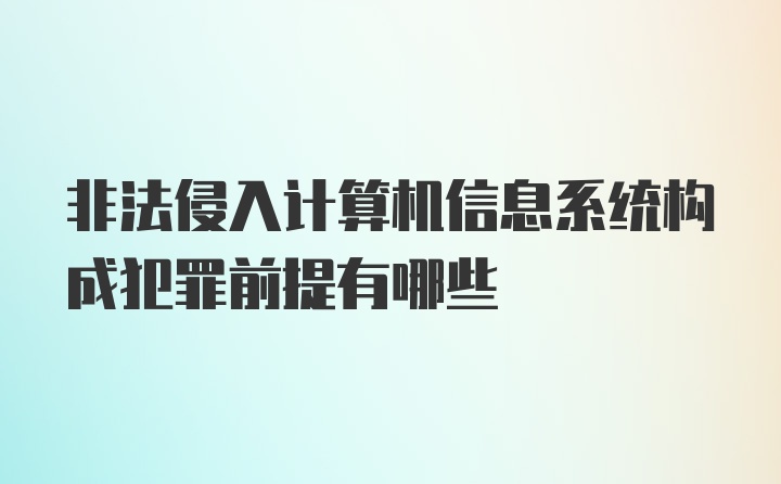 非法侵入计算机信息系统构成犯罪前提有哪些