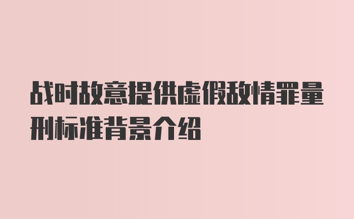 战时故意提供虚假敌情罪量刑标准背景介绍