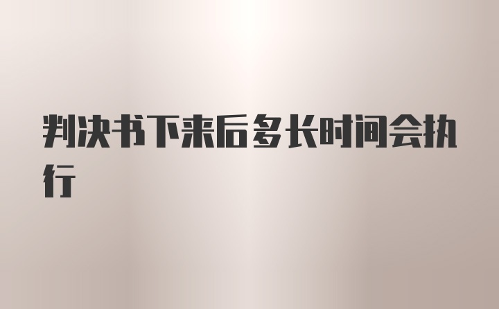 判决书下来后多长时间会执行