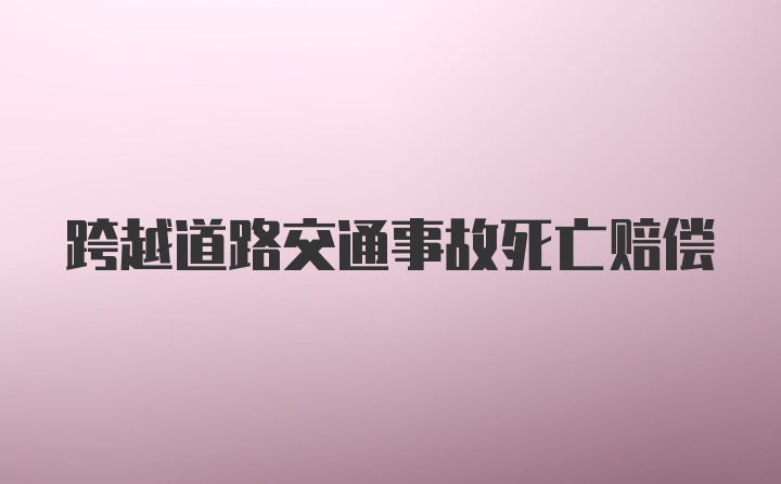 跨越道路交通事故死亡赔偿