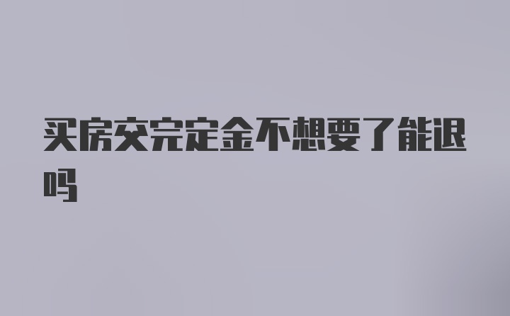 买房交完定金不想要了能退吗