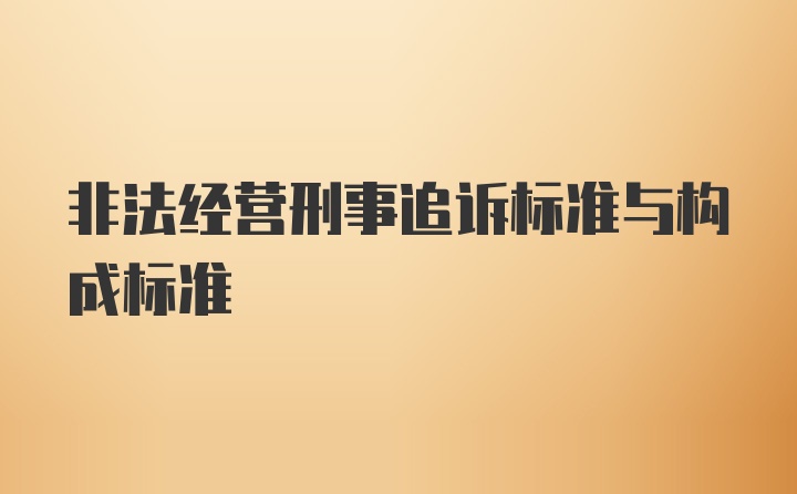 非法经营刑事追诉标准与构成标准