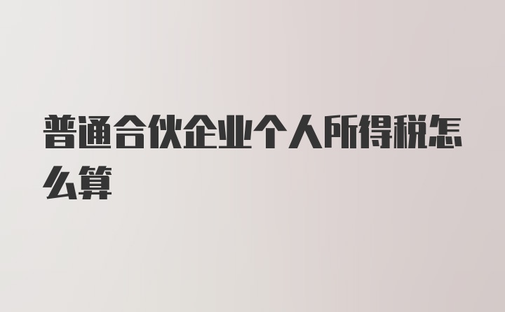 普通合伙企业个人所得税怎么算