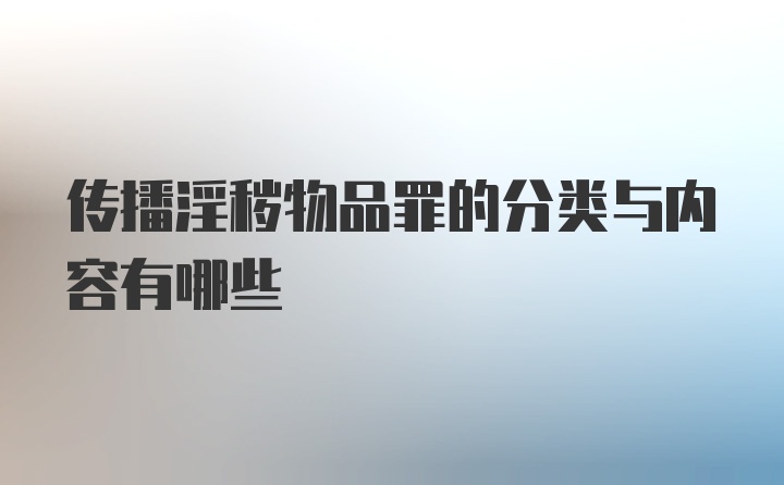 传播淫秽物品罪的分类与内容有哪些