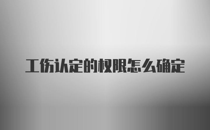 工伤认定的权限怎么确定