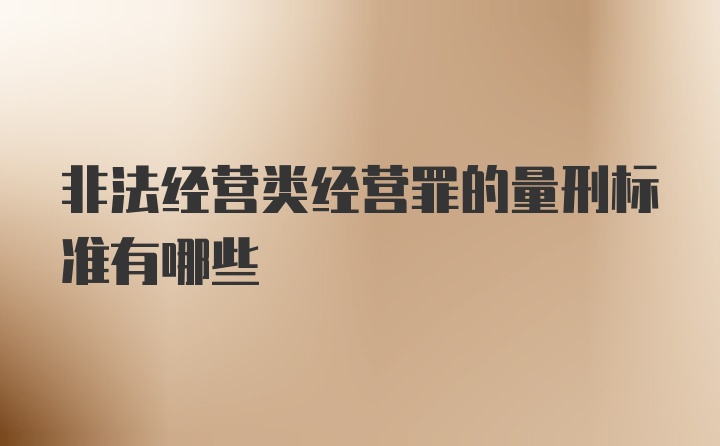 非法经营类经营罪的量刑标准有哪些