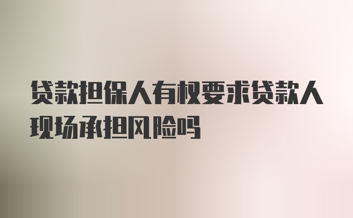 贷款担保人有权要求贷款人现场承担风险吗