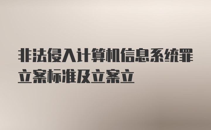 非法侵入计算机信息系统罪立案标准及立案立