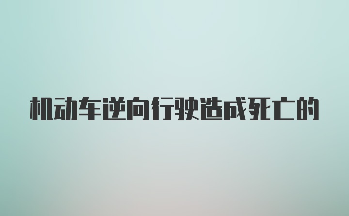 机动车逆向行驶造成死亡的