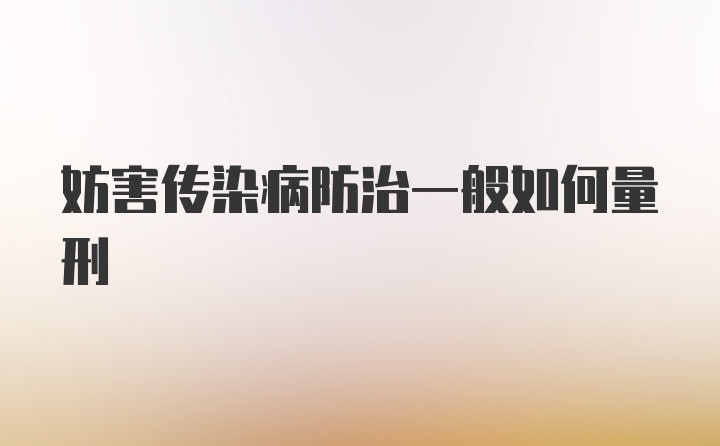 妨害传染病防治一般如何量刑