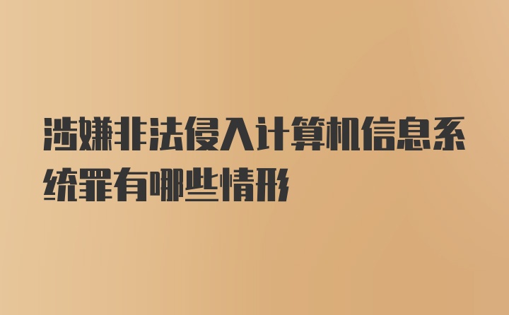 涉嫌非法侵入计算机信息系统罪有哪些情形