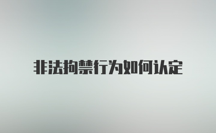 非法拘禁行为如何认定