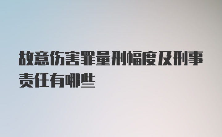 故意伤害罪量刑幅度及刑事责任有哪些