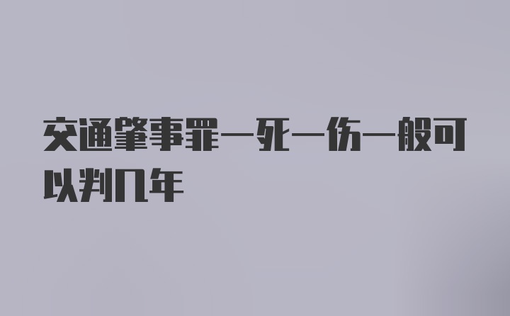 交通肇事罪一死一伤一般可以判几年