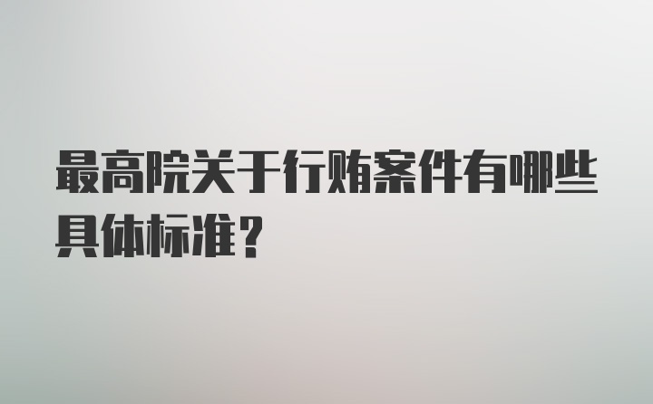 最高院关于行贿案件有哪些具体标准？