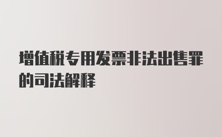 增值税专用发票非法出售罪的司法解释