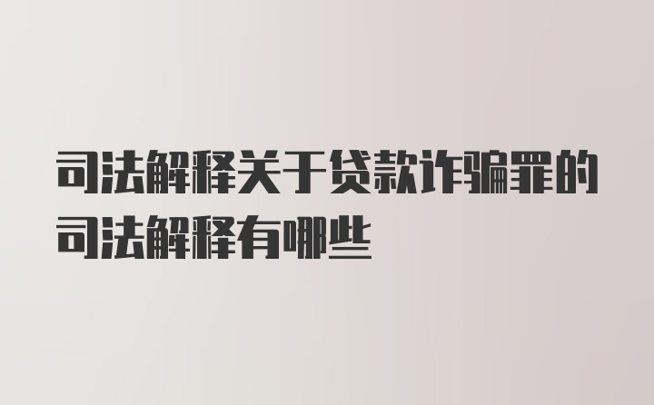 司法解释关于贷款诈骗罪的司法解释有哪些