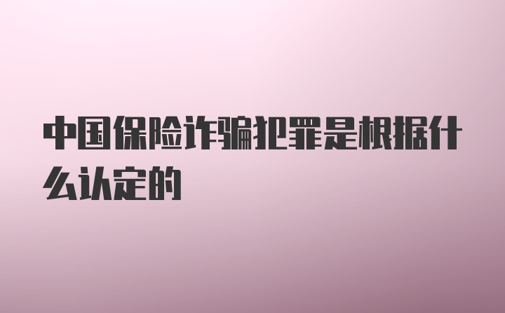 中国保险诈骗犯罪是根据什么认定的