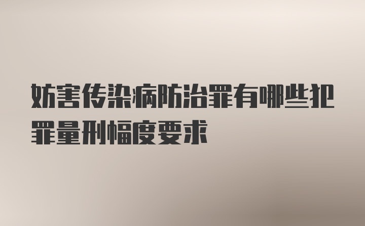 妨害传染病防治罪有哪些犯罪量刑幅度要求