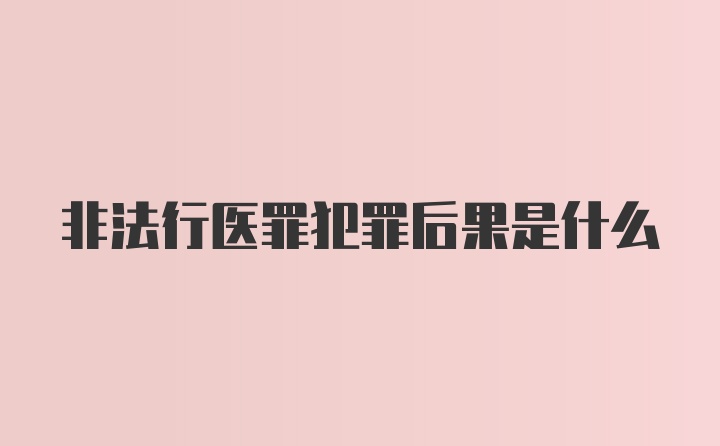 非法行医罪犯罪后果是什么