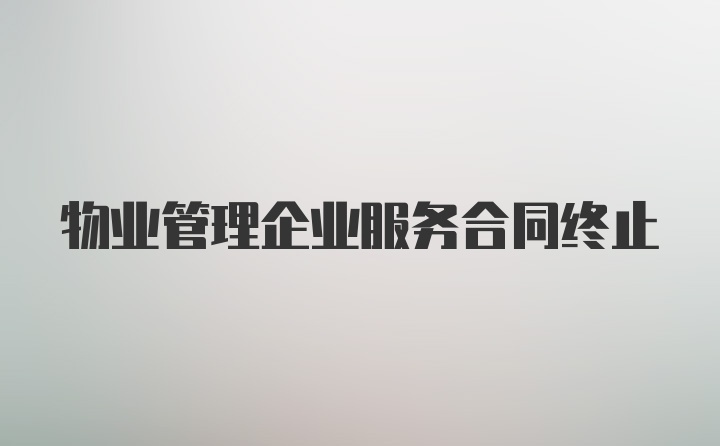 物业管理企业服务合同终止