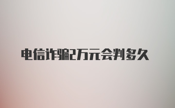 电信诈骗2万元会判多久