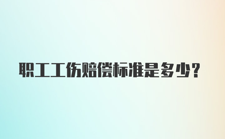 职工工伤赔偿标准是多少？