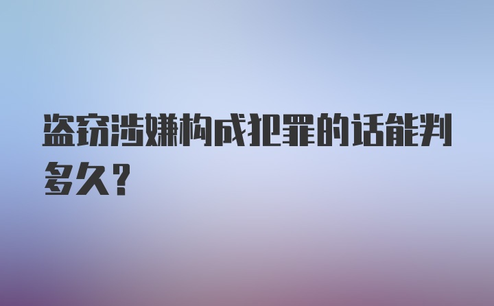 盗窃涉嫌构成犯罪的话能判多久？