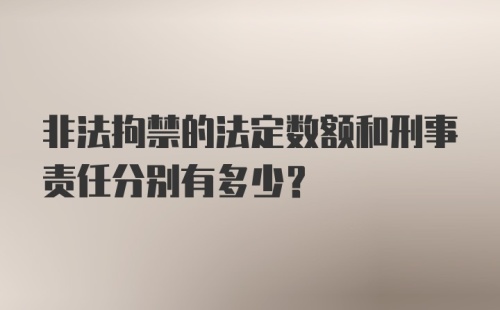 非法拘禁的法定数额和刑事责任分别有多少？