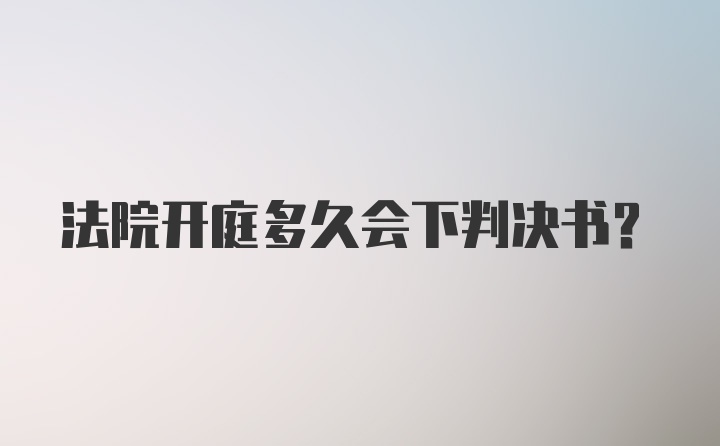 法院开庭多久会下判决书？