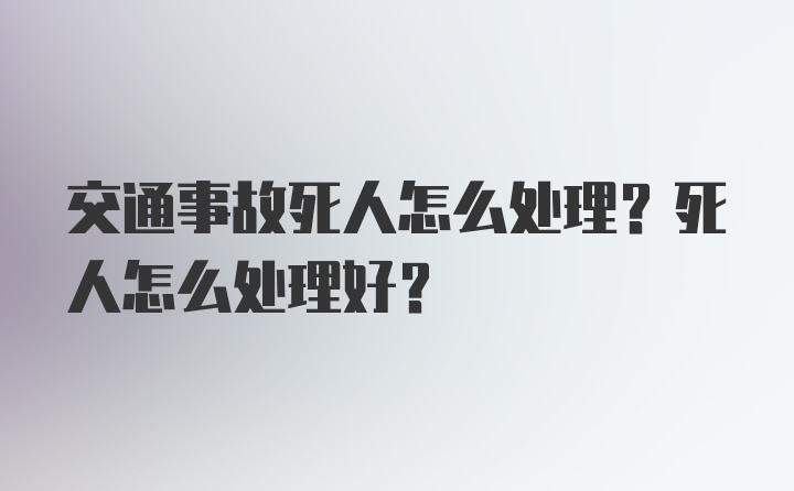 交通事故死人怎么处理？死人怎么处理好？